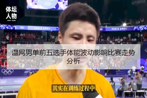 温网男单前五选手体能波动影响比赛走势分析